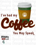 I've Had My Coffee You May Speak - Digital Download / Sublimation Design